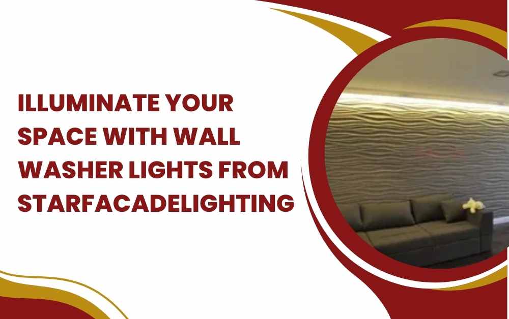 Illuminate Your Space with wall washer lights from StarFacadeLighting