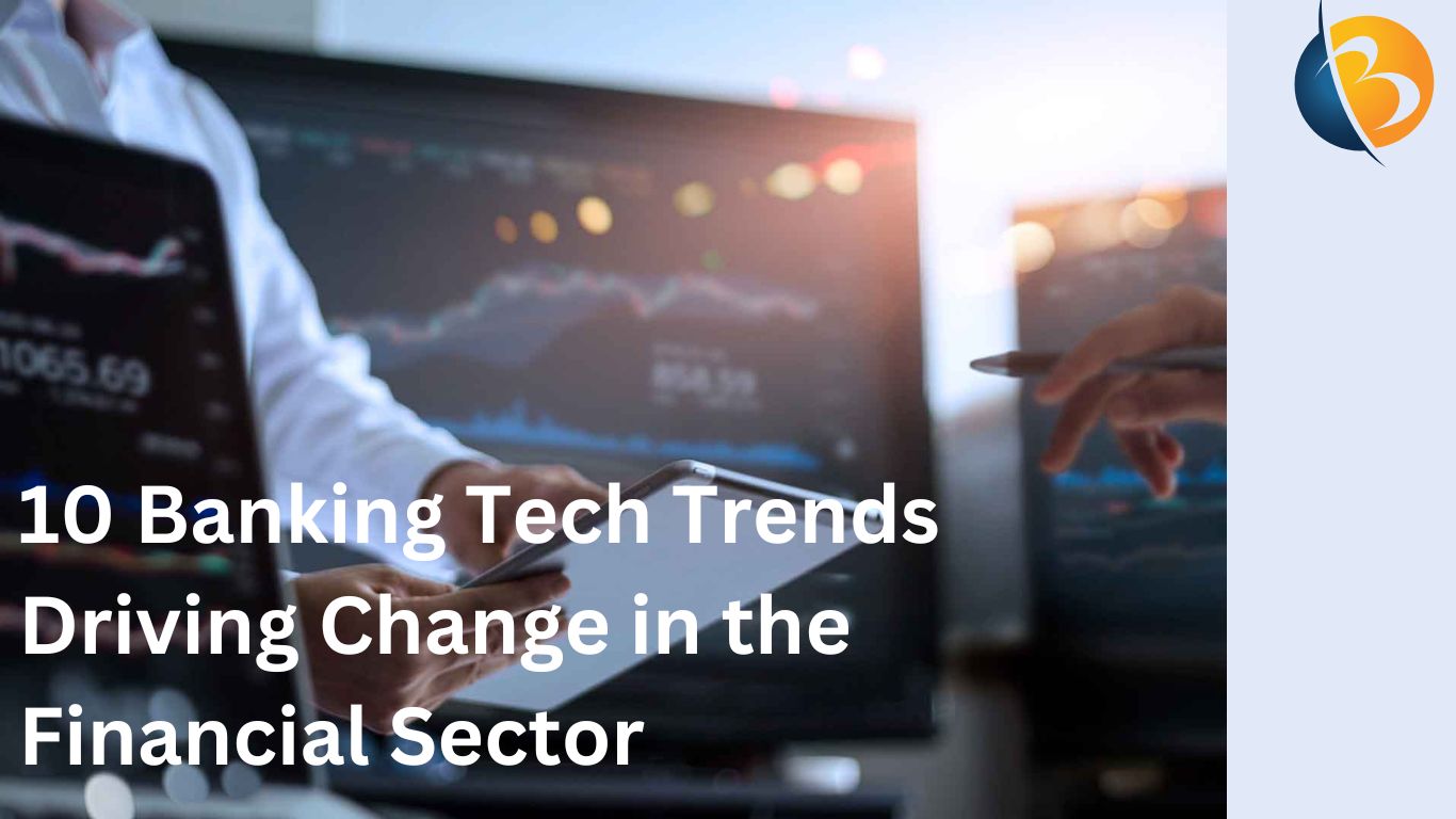 10 Banking Tech Trends Driving Change in the Financial Sector