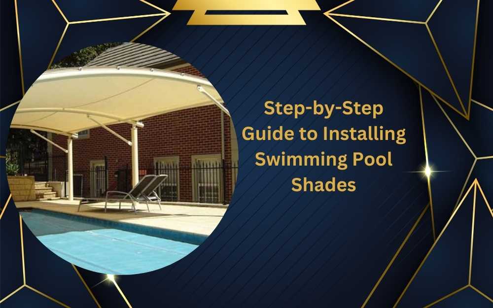 Step-by-Step Guide to Installing Swimming Pool Shades