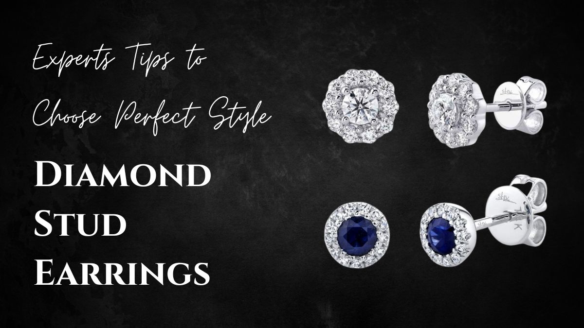 Experts Tips to Choose Perfect Style Diamond Stud Earrings