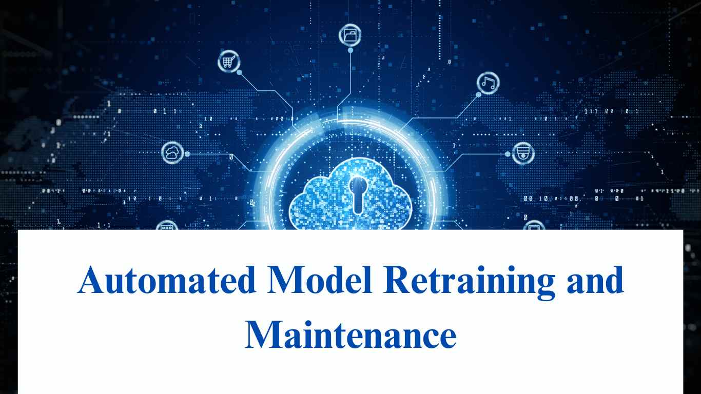 Automated Model Retraining and Maintenance