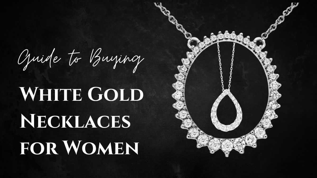 Guide to Buying White Gold Necklaces for Women