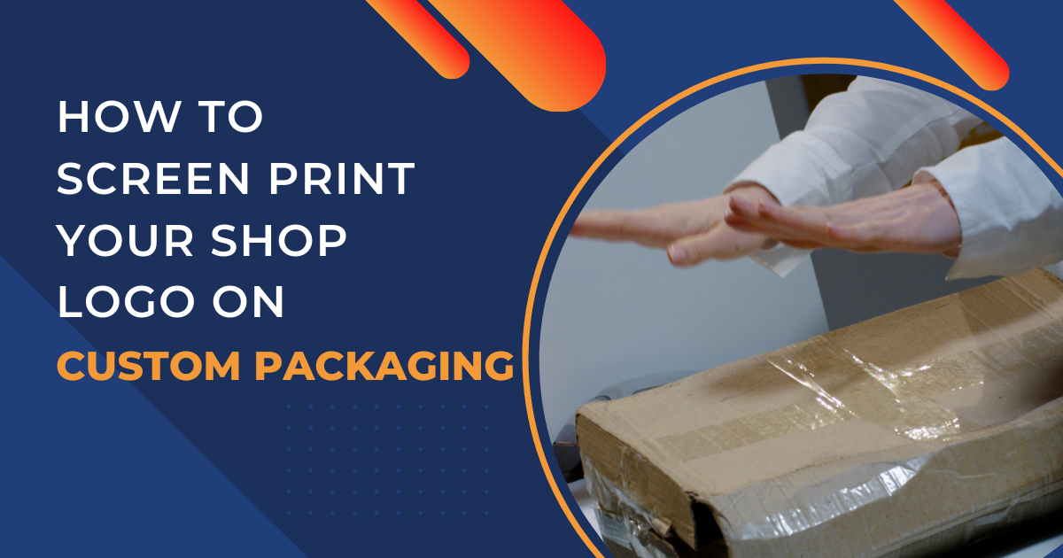 How to Screen Print your Shop Logo on Custom Packaging