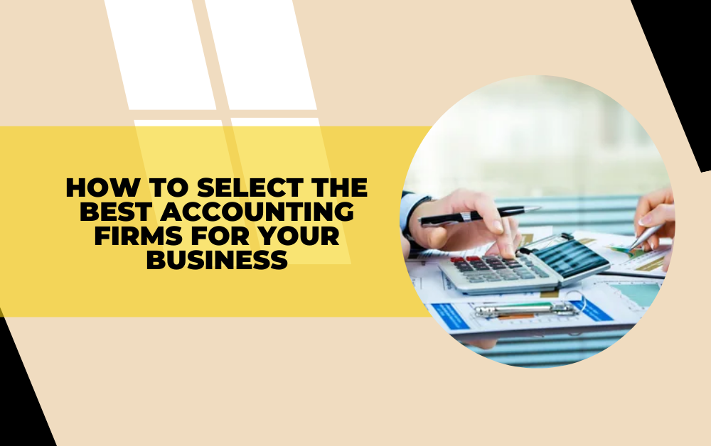How to Select the Best Accounting Firms for Your Business
