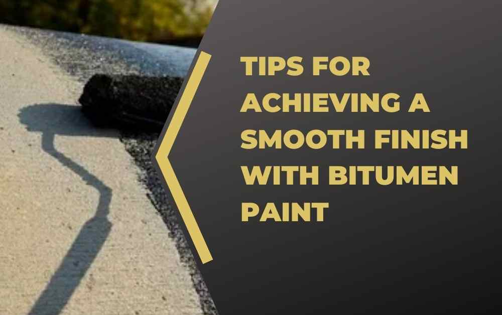Tips for Achieving a Smooth Finish with Bitumen Paint