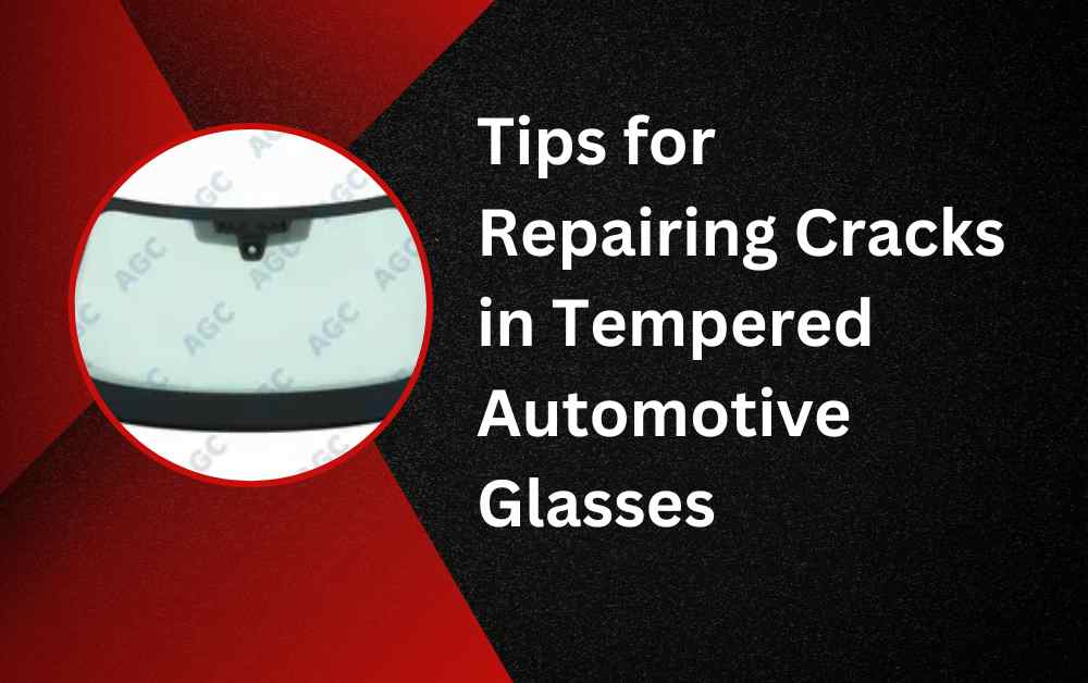 Tips for Repairing Cracks in Tempered Automotive Glasses