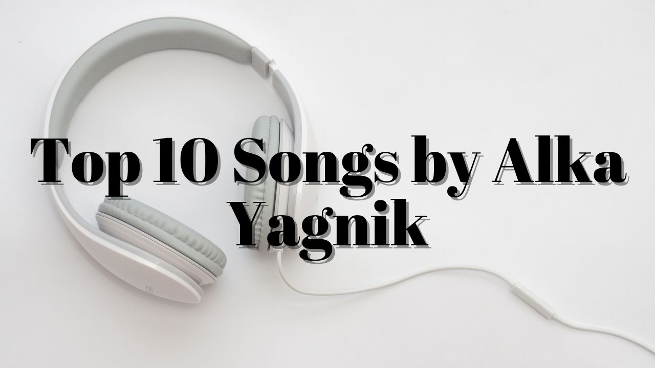 Top 10 Songs by Alka Yagnik