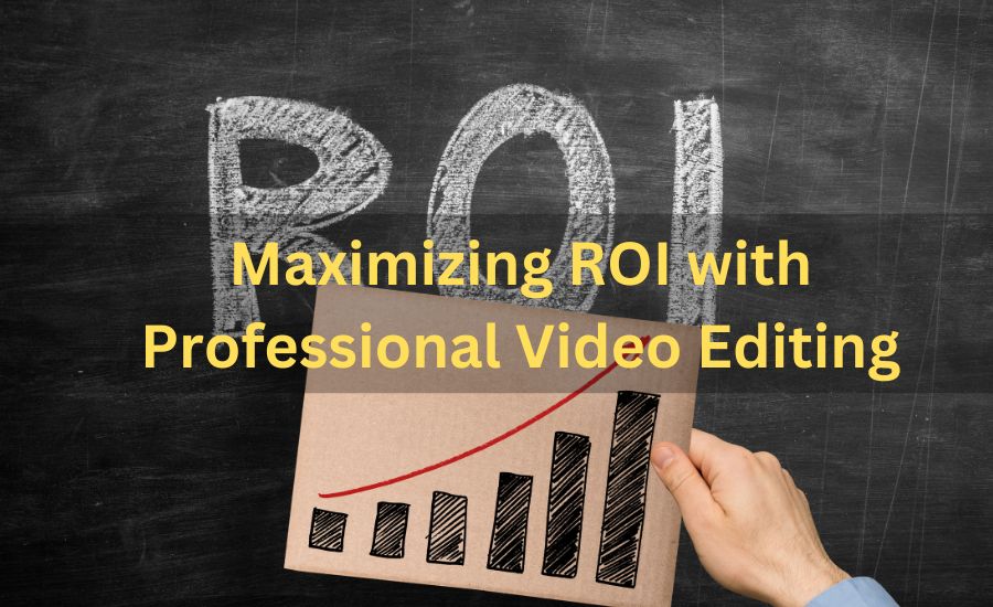 Maximizing ROI with Professional Video Editing