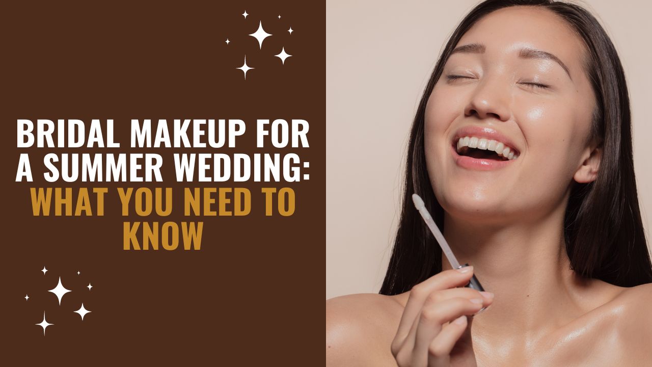 Bridal Makeup for a Summer Wedding: What You Need to Know