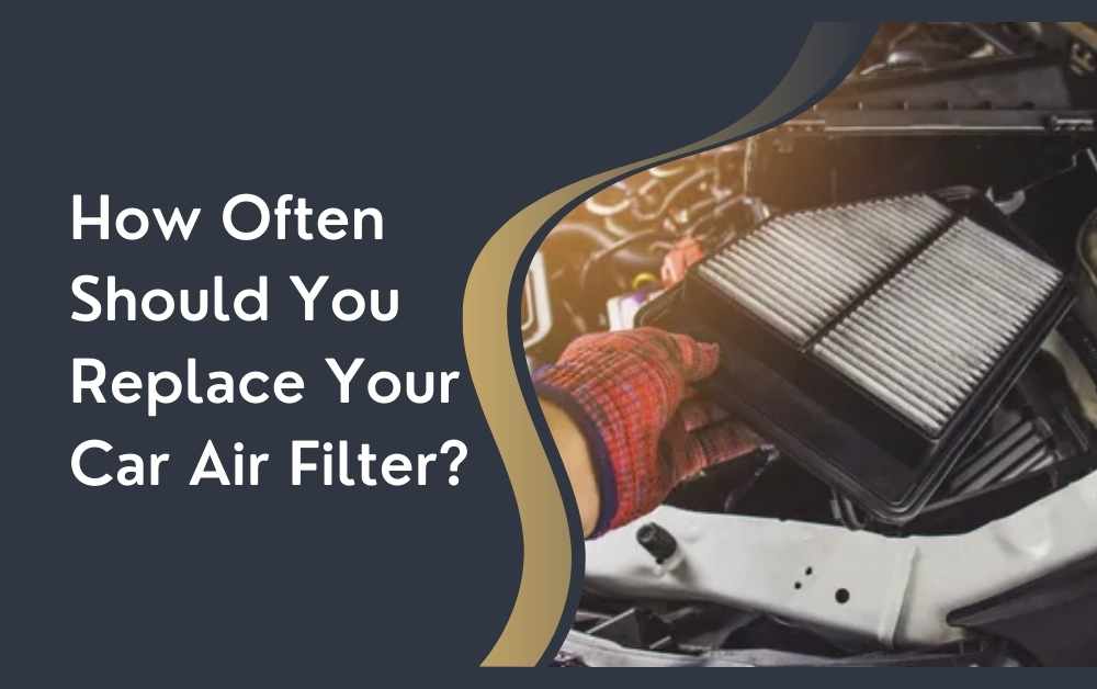 How Often Should You Replace Your Car Air Filter