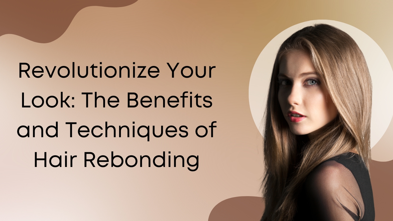 Revolutionize Your Look The Benefits and Techniques of Hair Rebonding