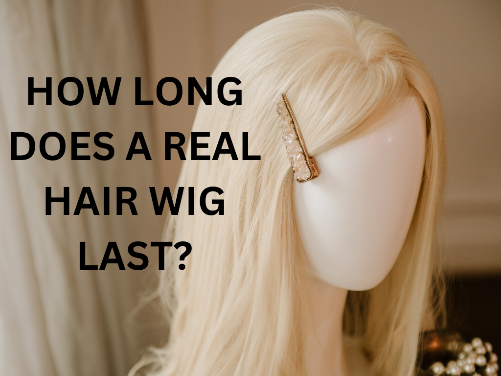 HOW LONG DOES A REAL HAIR WIG LAST