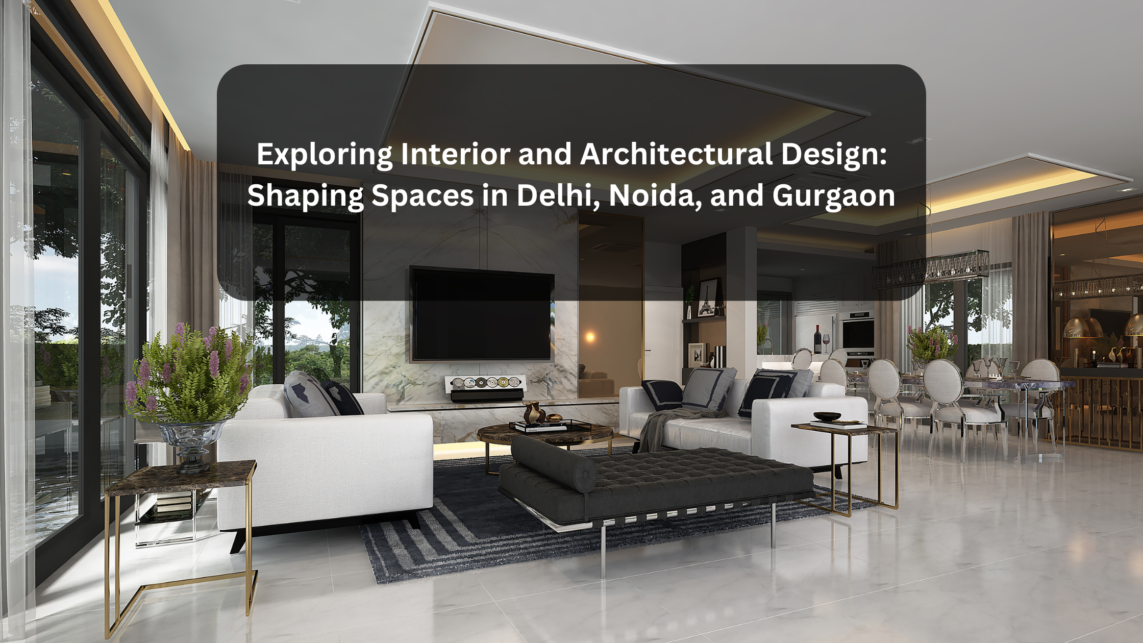 Exploring Interior and Architectural Design: Shaping Spaces in Delhi, Noida, and Gurgaon